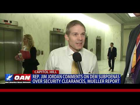 Rep. Jim Jordan comments on Democrat subpoenas over security clearances, Mueller report